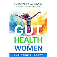 Gut Health For Women: Empowering Your Body From The Inside Out (How to Live a Better, Healthier and Happier Life) Gut Health For Women: Empowering Your Body From The Inside Out (How to Live a Better, Healthier and Happier Life) Kindle Paperback