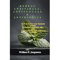 Herbal Antivirals, Antifungals & Antibiotics: How to boost your immune system, Essential antibiotic oils, and Natural herbs with antiviral activities Herbal Antivirals, Antifungals & Antibiotics: How to boost your immune system, Essential antibiotic oils, and Natural herbs with antiviral activities Kindle Paperback