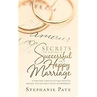 Secrets to Having a Successful and Happy Marriage: Using the Laws of Attraction to Create Success and Unity in Marriage Secrets to Having a Successful and Happy Marriage: Using the Laws of Attraction to Create Success and Unity in Marriage Kindle Paperback