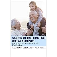 What you can do at home Today For your Neuropathy: How to treat yourself at home. Simple, Effective, Safe. What you can do at home Today For your Neuropathy: How to treat yourself at home. Simple, Effective, Safe. Kindle