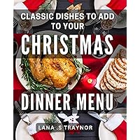 Classic Dishes To Add To Your Christmas Dinner Menu: Impress Your Guests with These Timeless Holiday Recipes