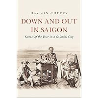 Down and Out in Saigon: Stories of the Poor in a Colonial City Down and Out in Saigon: Stories of the Poor in a Colonial City Hardcover Kindle