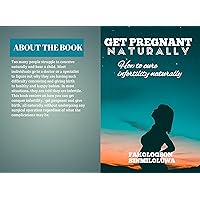 Get Pregnant Naturally: How to cure infertility naturally Get Pregnant Naturally: How to cure infertility naturally Kindle Paperback