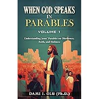 When God Speaks in Parables (Volume 1): Understanding Jesus’ Parables on Obedience, Faith, and Holiness (When God Speaks in Parables (Understanding the Powerful Stories Jesus Told)) When God Speaks in Parables (Volume 1): Understanding Jesus’ Parables on Obedience, Faith, and Holiness (When God Speaks in Parables (Understanding the Powerful Stories Jesus Told)) Paperback Kindle