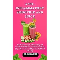 ANTI-INFLAMMATORY SMOOTHIE & JUICE: The All Natural Way To Reduce Swelling And Discomfort With Delicious, Nutritious smoothie & juicy recipes to Detox And Rejuvenate Health And Well-being. ANTI-INFLAMMATORY SMOOTHIE & JUICE: The All Natural Way To Reduce Swelling And Discomfort With Delicious, Nutritious smoothie & juicy recipes to Detox And Rejuvenate Health And Well-being. Kindle Paperback