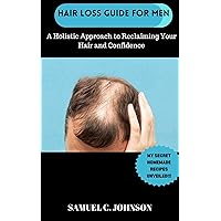 HAIRLOSS GUIDE FOR MEN: A Holistic Approach To Reclaiming Your Hair and Confidence. With My Secret Natural Home-Made Remedies for Hairloss Unveiled! HAIRLOSS GUIDE FOR MEN: A Holistic Approach To Reclaiming Your Hair and Confidence. With My Secret Natural Home-Made Remedies for Hairloss Unveiled! Kindle Paperback
