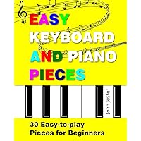 Easy Keyboard and Piano Pieces: 30 Easy-to-play Pieces for Beginners Easy Keyboard and Piano Pieces: 30 Easy-to-play Pieces for Beginners Paperback