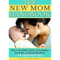 The New Mom Handbook: How to Take Care of a Baby and Be a Good Mother (44 Important Tips) The New Mom Handbook: How to Take Care of a Baby and Be a Good Mother (44 Important Tips) Kindle Paperback