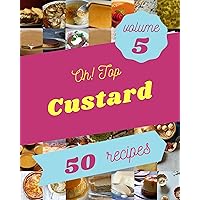 Oh! Top 50 Custard Recipes Volume 5: Start a New Cooking Chapter with Custard Cookbook! Oh! Top 50 Custard Recipes Volume 5: Start a New Cooking Chapter with Custard Cookbook! Kindle Paperback