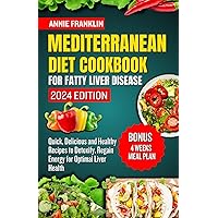 MEDITERRANEAN DIET COOKBOOK FOR FATTY LIVER DISEASE 2024: Quick, Delicious and Healthy Recipes to Detoxify, Regain Energy for Optimal Liver Health MEDITERRANEAN DIET COOKBOOK FOR FATTY LIVER DISEASE 2024: Quick, Delicious and Healthy Recipes to Detoxify, Regain Energy for Optimal Liver Health Paperback Kindle