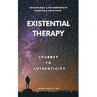 Existential Therapy: Journey to Authenticity (Psychology and Psychotherapy: Theories and Practices)