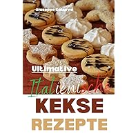 Ultimative italienische Kekse Rezepte: ja, ein echtes italienisches Rezeptbuch (German Edition) Ultimative italienische Kekse Rezepte: ja, ein echtes italienisches Rezeptbuch (German Edition) Paperback