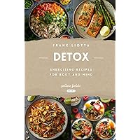 DETOX, Cleansing Recipes for the Body and Mind. 80 Quick and Easy Recipes to EnergizE and Purify Your Body Without Sacrificing Taste. DETOX, Cleansing Recipes for the Body and Mind. 80 Quick and Easy Recipes to EnergizE and Purify Your Body Without Sacrificing Taste. Paperback