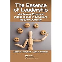 The Essence of Leadership: Maintaining Emotional Independence in Situations Requiring Change The Essence of Leadership: Maintaining Emotional Independence in Situations Requiring Change Kindle Hardcover Paperback
