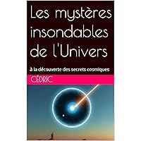 Les mystères insondables de l'Univers: à la découverte des secrets cosmiques (French Edition)