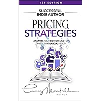 Pricing Strategies: Maximize your bottom line for long-term financial health (Successful Indie Author Book 5) Pricing Strategies: Maximize your bottom line for long-term financial health (Successful Indie Author Book 5) Kindle Paperback