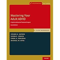 Mastering Your Adult ADHD: A Cognitive-Behavioral Treatment Program, Client Workbook (Treatments That Work) Mastering Your Adult ADHD: A Cognitive-Behavioral Treatment Program, Client Workbook (Treatments That Work) Kindle Paperback