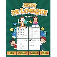 Jeux de logique 8 ans: Sudoku, Carré Magique, Nombres Croisés, Suite Logique, Cahier d'activités pour enfant (French Edition)