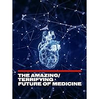 The Amazing/Terrifying Future of Medicine