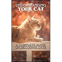 Understanding Your Cat: A Complete Guide on Decoding Cats