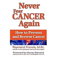 Never Fear Cancer Again: How to Prevent and Reverse Cancer Never Fear Cancer Again: How to Prevent and Reverse Cancer Paperback Kindle Audible Audiobook Audio CD