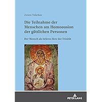 Die Teilnahme der Menschen am Homoousion der göttlichen Personen: Der Mensch als tieferes Herz der Trinität (German Edition) Die Teilnahme der Menschen am Homoousion der göttlichen Personen: Der Mensch als tieferes Herz der Trinität (German Edition) Hardcover Kindle