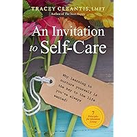 An Invitation to Self-Care: Why Learning to Nurture Yourself Is the Key to the Life You've Always Wanted, 7 Principles for Abundant Living An Invitation to Self-Care: Why Learning to Nurture Yourself Is the Key to the Life You've Always Wanted, 7 Principles for Abundant Living Paperback Kindle