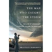 The Man Who Caught the Storm: The Life of Legendary Tornado Chaser Tim Samaras The Man Who Caught the Storm: The Life of Legendary Tornado Chaser Tim Samaras Paperback Audible Audiobook Kindle Hardcover Audio CD