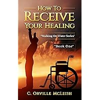 How to Receive Your Healing (Walking on Water Book 1) How to Receive Your Healing (Walking on Water Book 1) Kindle Hardcover Paperback