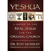Yeshua: A Guide to the Real Jesus and the Original Church Yeshua: A Guide to the Real Jesus and the Original Church Paperback Kindle