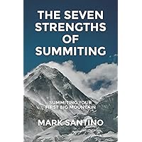 The Seven Strengths of Summiting: Summiting Your First Big Mountain