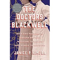 The Doctors Blackwell: How Two Pioneering Sisters Brought Medicine to Women and Women to Medicine The Doctors Blackwell: How Two Pioneering Sisters Brought Medicine to Women and Women to Medicine Hardcover Audible Audiobook Kindle Paperback Audio CD