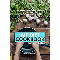AIP Diet Cookbook For Picky Eaters: 30+ Tasty and Healthy Curated Recipes For The Autoimmune Protocol Diet