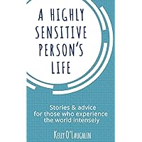 A Highly Sensitive Person's Life: Stories & advice for those who experience the world intensely A Highly Sensitive Person's Life: Stories & advice for those who experience the world intensely Paperback Kindle