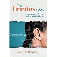 The Tinnitus Book: Understanding Tinnitus and How to Find Relief The Tinnitus Book: Understanding Tinnitus and How to Find Relief Paperback Kindle Hardcover