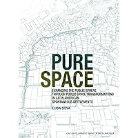 Pure Space: Expanding the Public Sphere through Public Space Transformations in Latin American Spontaneous Settlements Pure Space: Expanding the Public Sphere through Public Space Transformations in Latin American Spontaneous Settlements Kindle Paperback