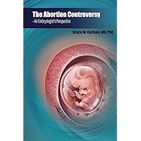 The Abortion Controversy: An Embryologist's Perspective The Abortion Controversy: An Embryologist's Perspective Kindle Paperback
