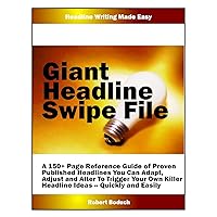 GIANT Headline Swipe File... A Handy Reference of Proven Headlines To Help You Get Breakthrough Results - Quickly and Easily