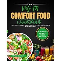 VEGAN COMFORT FOOD COOKBOOK: The Ultimate Guide to Making Delicious and Easy Soul Satisfying Plant-Based Meals