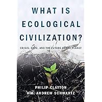What Is Ecological Civilization?: Crisis, Hope, and the Future of the Planet What Is Ecological Civilization?: Crisis, Hope, and the Future of the Planet Paperback Kindle Audible Audiobook