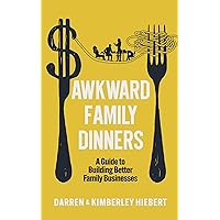 Awkward Family Dinners: A Guide to Building Better Family Businesses Awkward Family Dinners: A Guide to Building Better Family Businesses Kindle Paperback