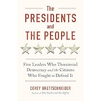 The Presidents and the People: Five Leaders Who Threatened Democracy and the Citizens Who Fought to Defend It The Presidents and the People: Five Leaders Who Threatened Democracy and the Citizens Who Fought to Defend It Hardcover Kindle