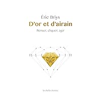 D’Or et d’airain: Penser, cliquer, agir (French Edition) D’Or et d’airain: Penser, cliquer, agir (French Edition) Kindle Paperback