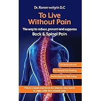 To Live Without Pain: The Way to Reduce, Prevent and Suppress Back & Spinal Pain To Live Without Pain: The Way to Reduce, Prevent and Suppress Back & Spinal Pain Kindle Paperback