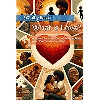 What is Love?: A Look into the Different Perspectives of a Common Knowledge What is Love?: A Look into the Different Perspectives of a Common Knowledge Hardcover Paperback