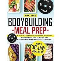BODYBUILDING MEAL PREP: Fuel Your Muscle Growth with Protein-Rich Recipes | A Comprehensive Guide to Efficient Prep, Nutritional Mastery, and Varied, Tasty Fitness Feasts | with a 30-Day Meal Plan BODYBUILDING MEAL PREP: Fuel Your Muscle Growth with Protein-Rich Recipes | A Comprehensive Guide to Efficient Prep, Nutritional Mastery, and Varied, Tasty Fitness Feasts | with a 30-Day Meal Plan Paperback