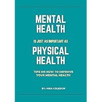 Mental Health is Just as Important as your Physical Health: Tips on How to Improve Your Mental Health Mental Health is Just as Important as your Physical Health: Tips on How to Improve Your Mental Health Kindle Paperback