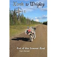 North to Wrigley: End of the Summer Road North to Wrigley: End of the Summer Road Kindle Hardcover Paperback