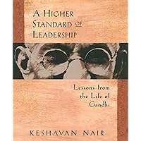 A Higher Standard of Leadership: Lessons from the Life of Gandhi A Higher Standard of Leadership: Lessons from the Life of Gandhi Paperback Hardcover