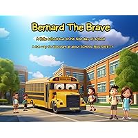 Bernard The Brave: A little school bus on his first day of school helping to teach all his new friends about school bus safety. (Bernard The Brave Little School Bus)